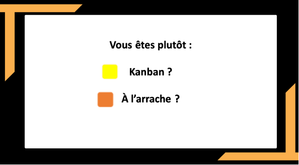 question : comment vous organisez§vous : avec un Kanban ou à l'arrache ?