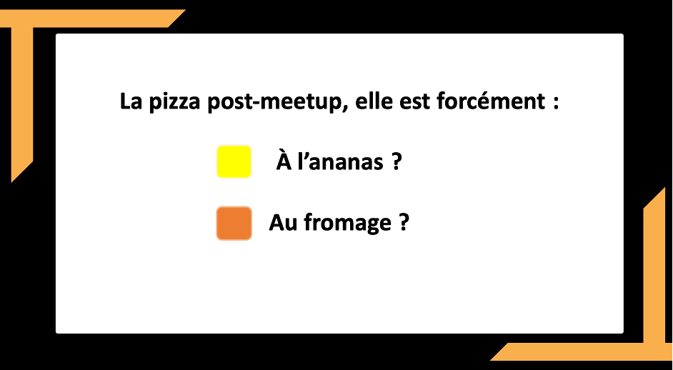 question : la meilleure pizza post meetup est à l'ananas ou au fromage ?